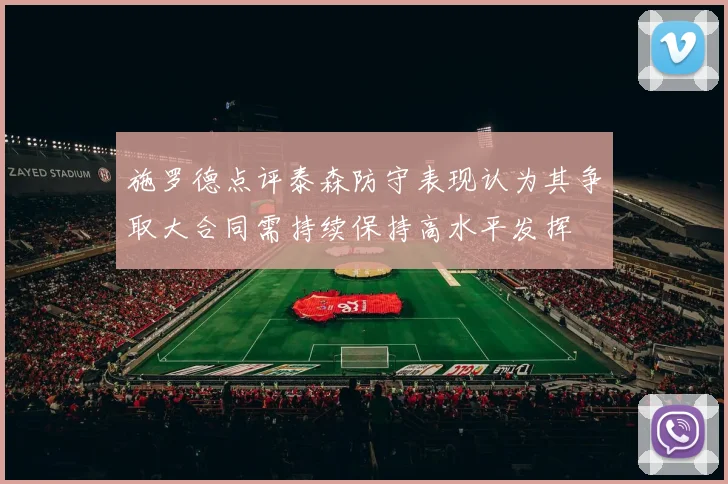 施罗德点评泰森防守表现认为其争取大合同需持续保持高水平发挥