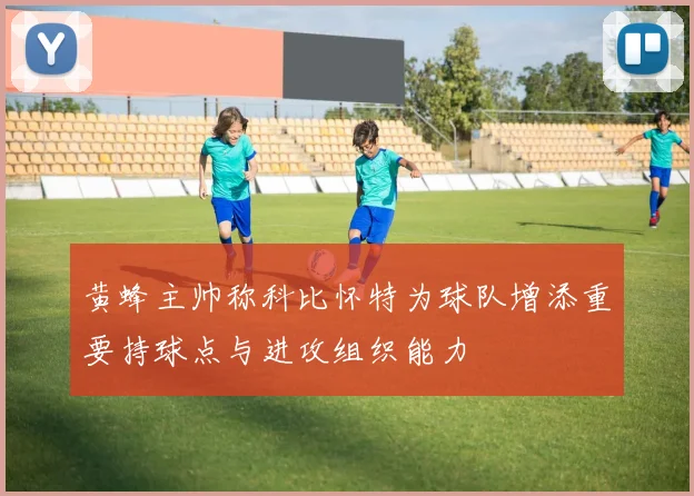 黄蜂主帅称科比怀特为球队增添重要持球点与进攻组织能力